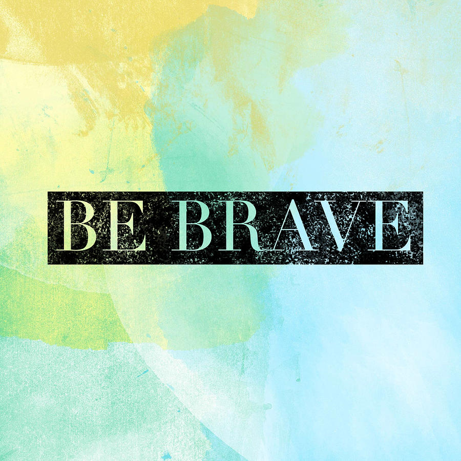 Be Brave - On Color Digital Art