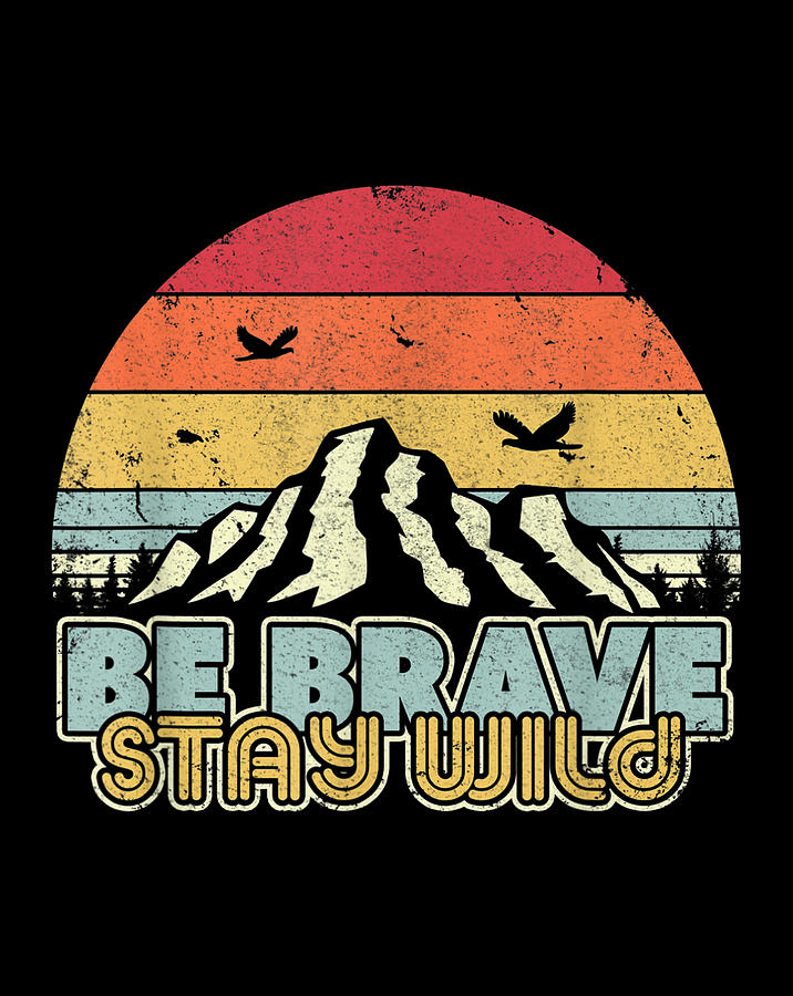 be brave stay wild be brave stay wild