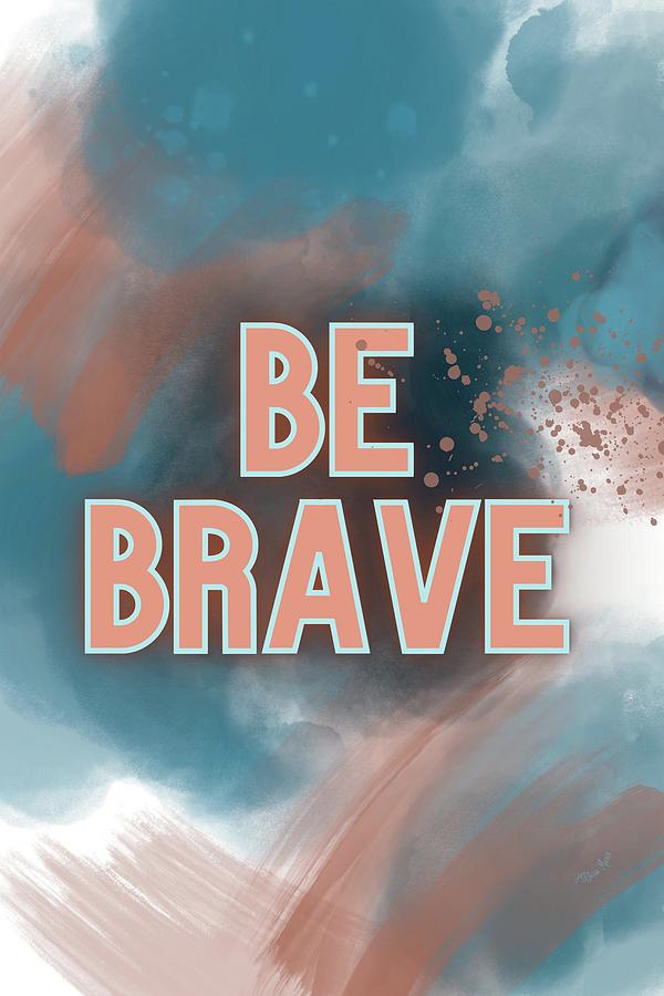 Be Brave Digital Art by Unframed Prints - Fine Art America