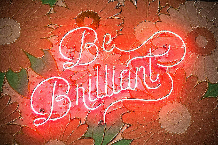 Be Brilliant Neon Sign With Flowers Painting by Tony Rubino