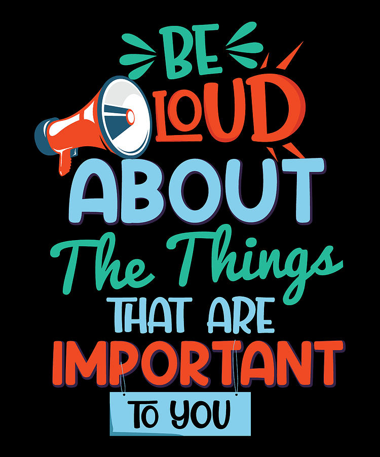 Be Loud About Things That Are Important To You Digital Art by Mikkel ...