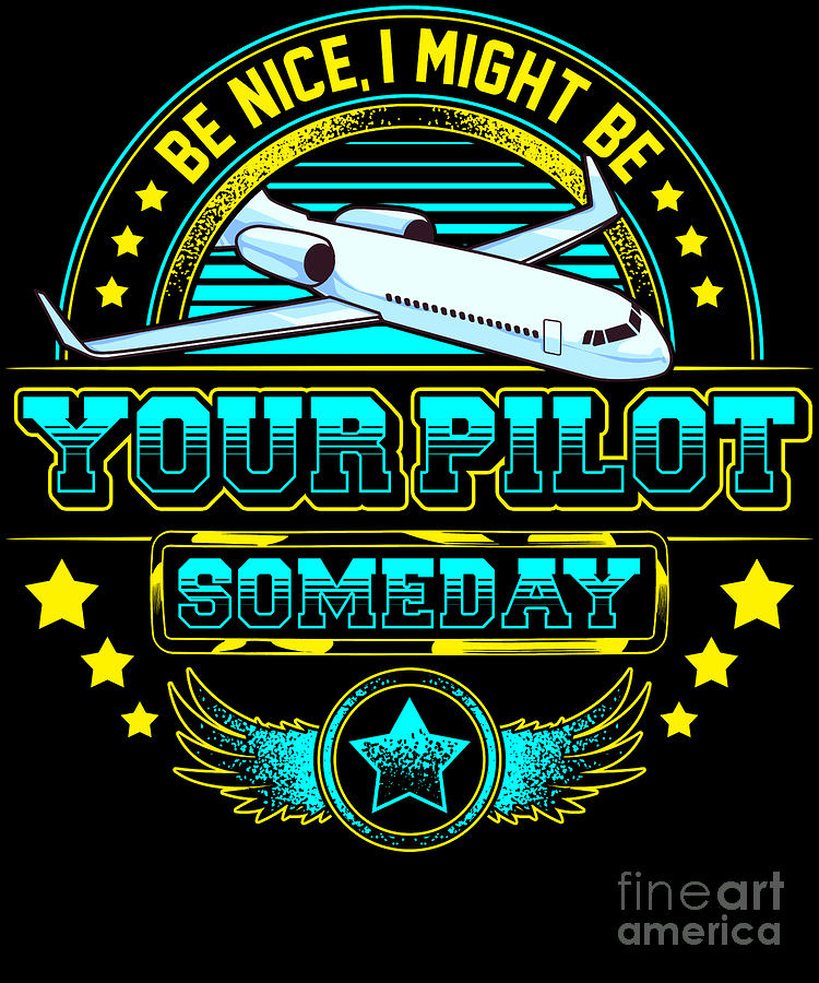 Be Nice I Might Be Your Pilot Someday Airplane Digital Art by The ...