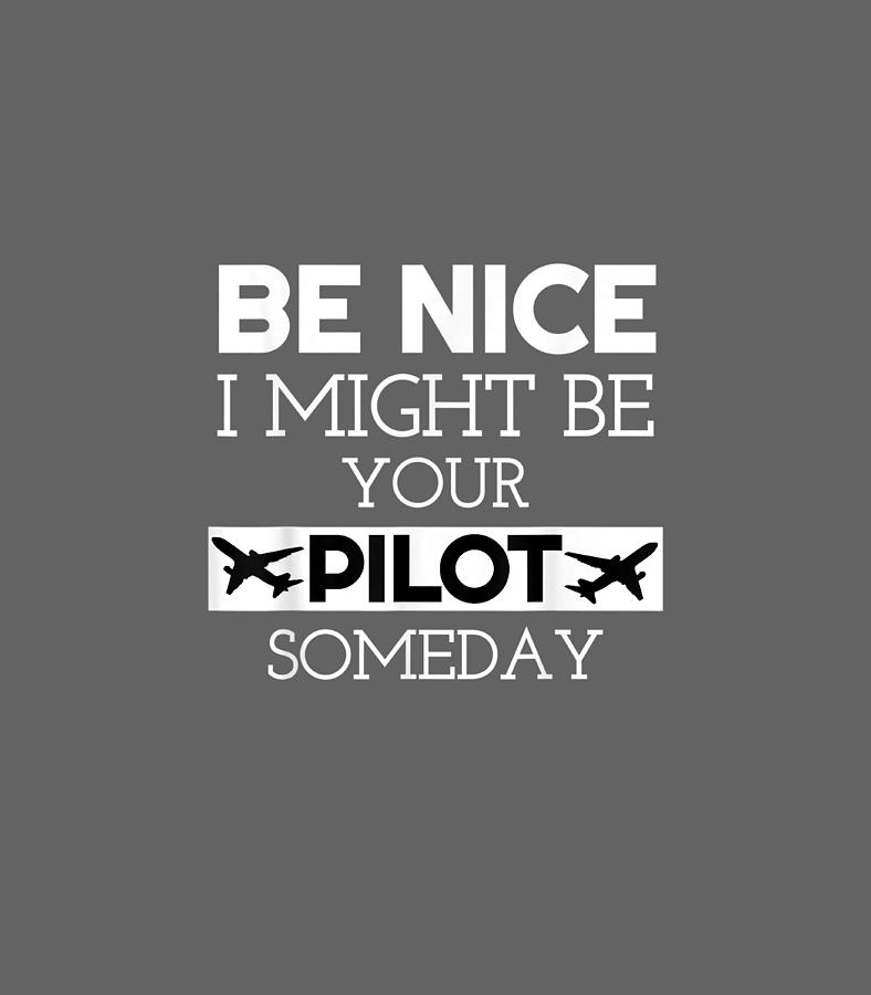 Be Nice I Might Be Your Pilot Someday Aviation Aircraft Digital Art by ...