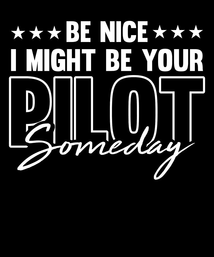 Be Nice I Might Be Your Pilot Someday Gift For A Pilot Digital Art By 