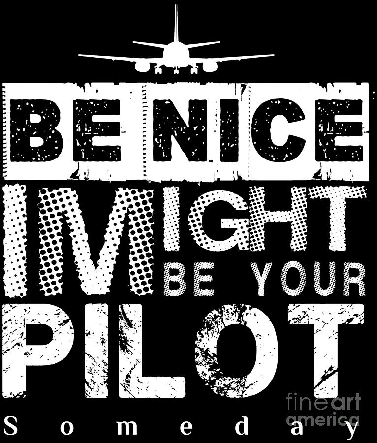 Be Nice I Might Be Your Pilot Someday White Version Aviation Aircraft 