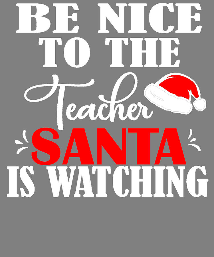 Be Nice to the Teacher Santa is Watching Christmas Teacher Digital Art ...