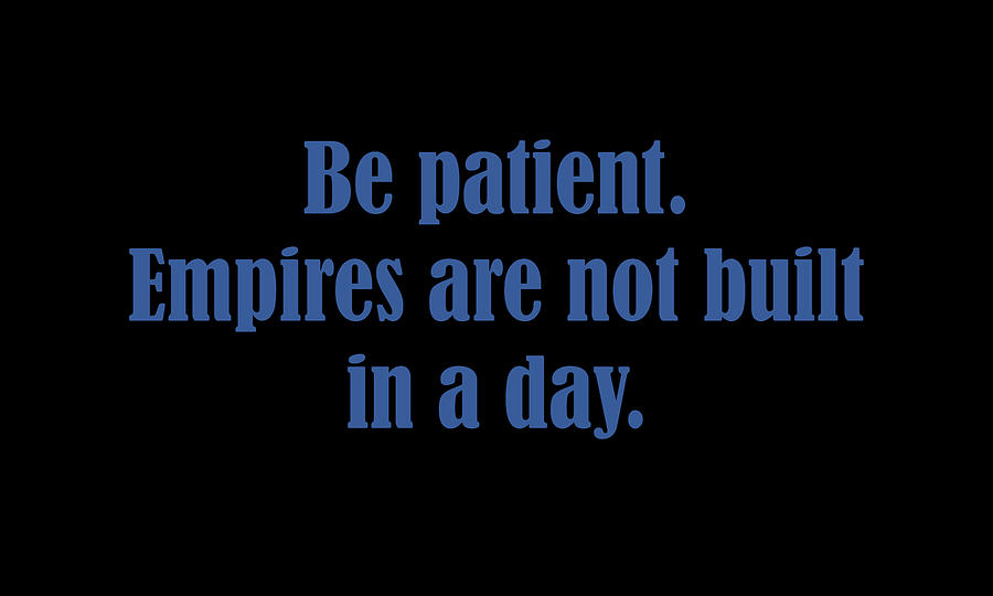 Be patient. Empires are not built in a day. Digital Art by Johanna Hurmerinta