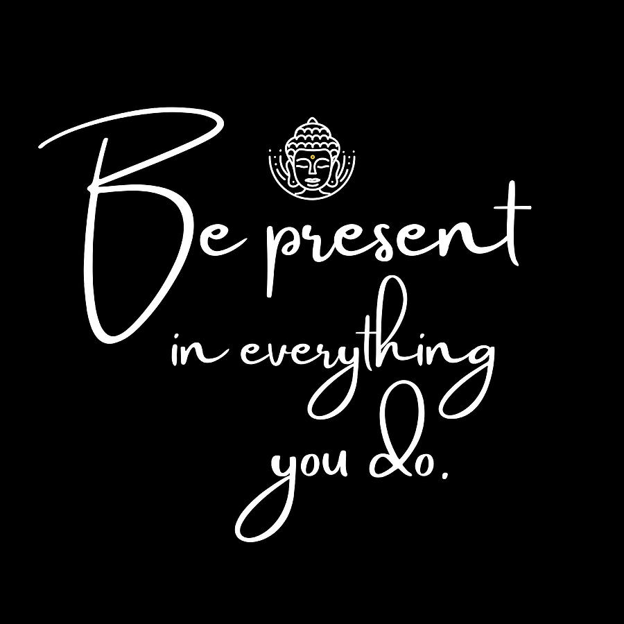 Be Present Mindfulness Quote Gifts Digital Art by Aaron Geraud