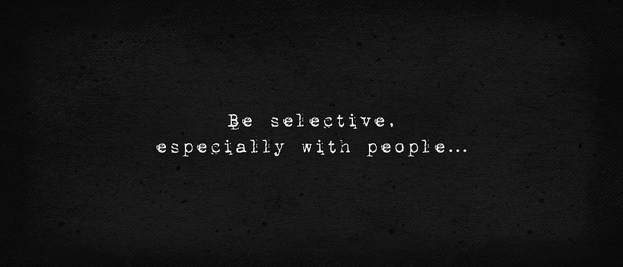 Be Selective, Especially With People Digital Art