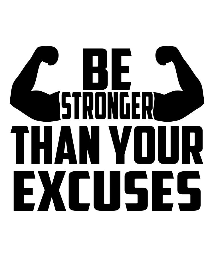 Be Stronger Than Your Excuses Digital Art by Jensen Cena - Fine Art America