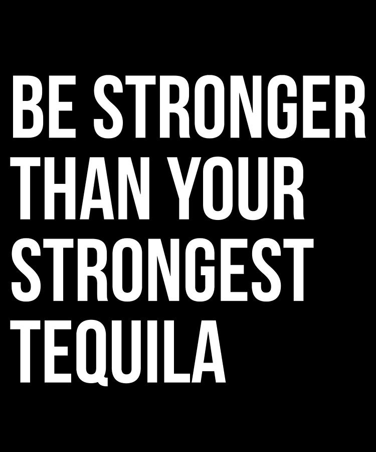 Be Stronger Than Your Strongest Tequila Inspirational Digital Art by Flippin Sweet Gear