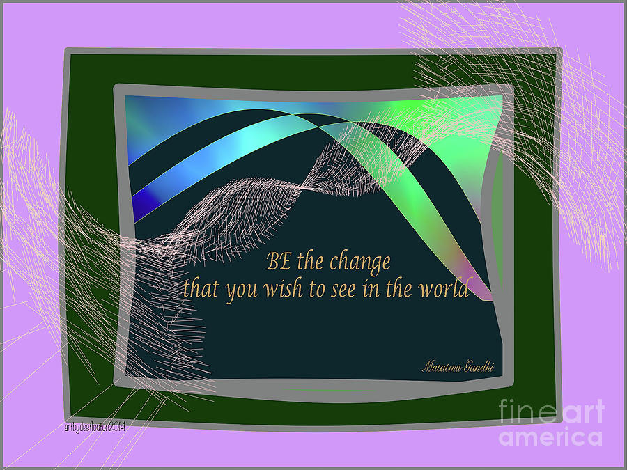 Be the Change Digital Art by Dee Flouton
