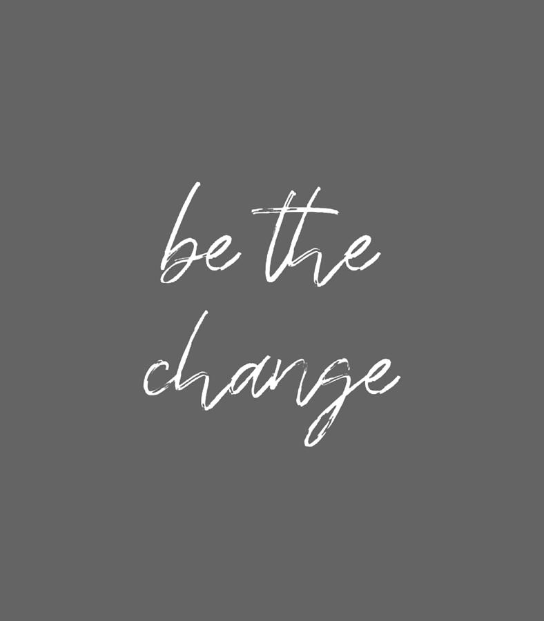 Be The Change Positive Inspirational Quote Digital Art by Kyronq Zhaor ...