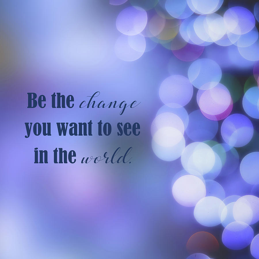 Be the change you want to see in the world 3 Digital Art by Johanna ...