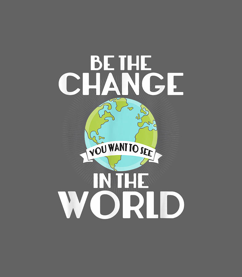 Be The Change You Want To See In The World Science Environment Day ...