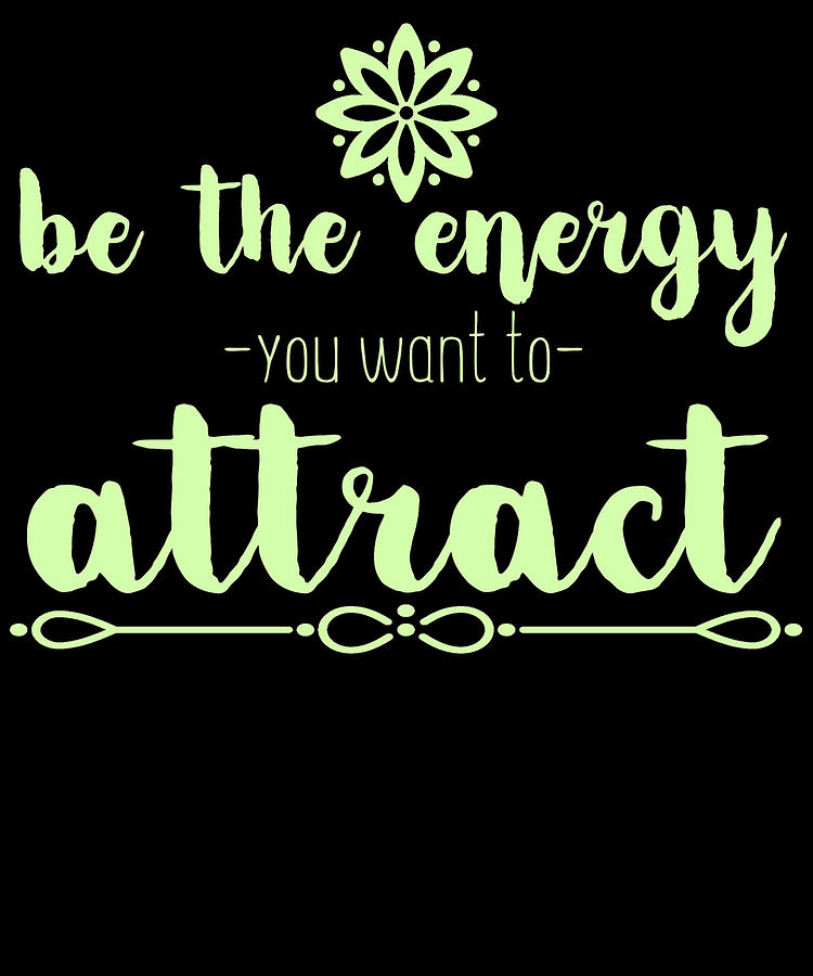 Be The Energy You Want To Attract Digital Art by Passion Loft