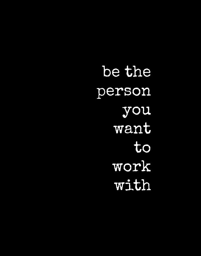 Be the Person You Want to Work With, Office Quote Digital Art by Diane ...