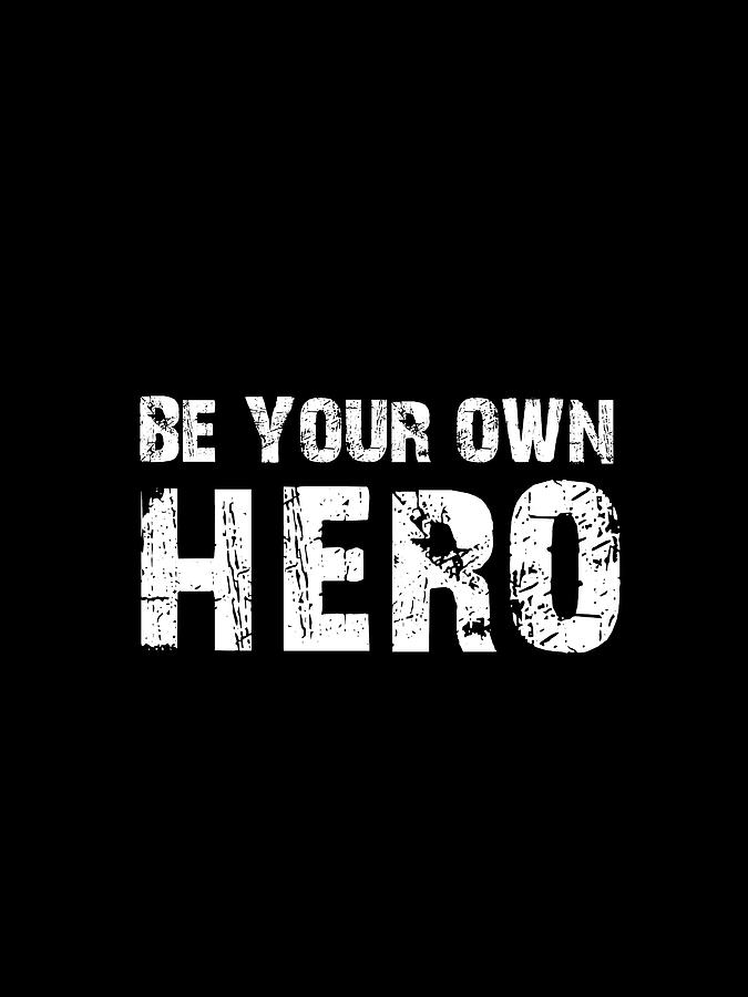 Be Your Own Hero - Motivational Quote Poster Digital Art