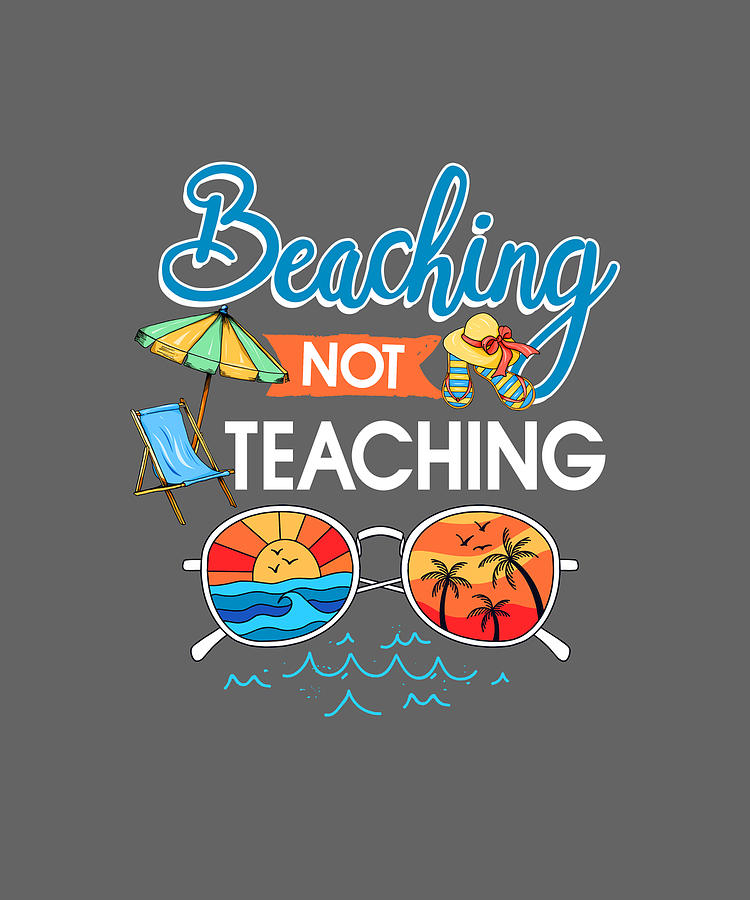 Beaching Not Teaching Funny Summer Holiday Teacher Digital Art by Felix -  Pixels