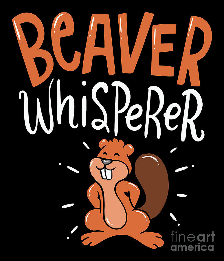 Beaver Digital Art - Beaver Whisperer Funny Furry Animals Humor Gift by Sandra Frers