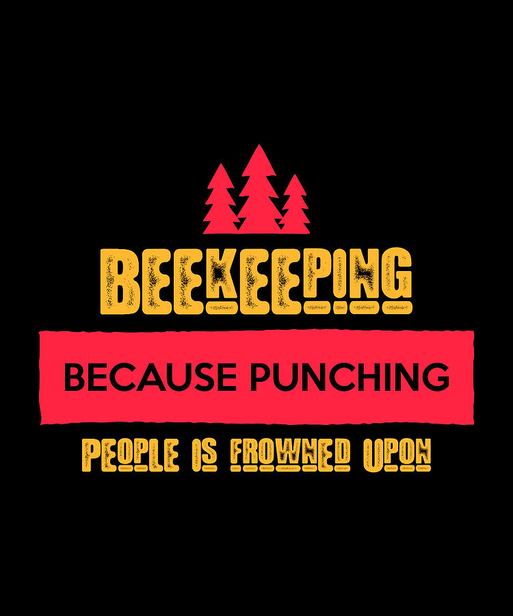 Beekeeping Because Punching People Is Fr Digital Art By The Primal Matriarch Art Fine Art America 4557