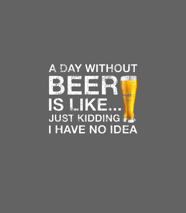 Beer A Day Without Beer Funny Beer Lover Digital Art by Rakanu Haile ...