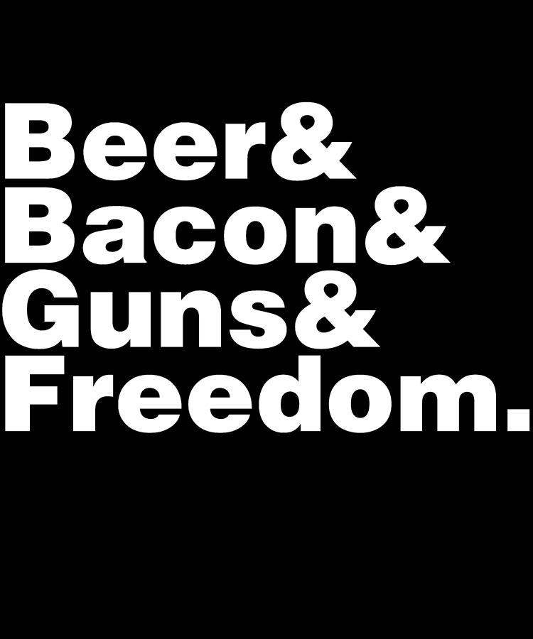 Beer Bacon Guns And Freedom Digital Art by Flippin Sweet Gear