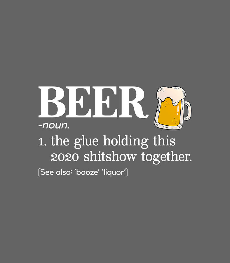 Beer Definition The Glue Holding This 2020 Shitshow Together Digital ...