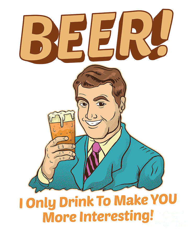 Beer I Only Drink To Make YOU More Interesting Digital Art by The ...