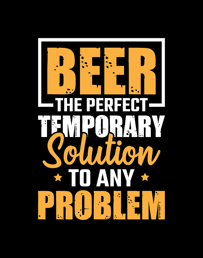 Beer The Perfect Temporary Solution To Any Problem Digital Art by Tom Schiesswald Fine Art America