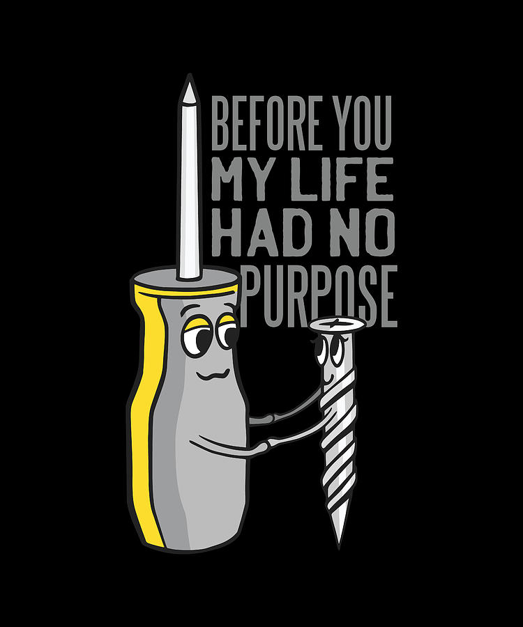 Before you my life had no purpose funny tools gift Mixed Media by ...