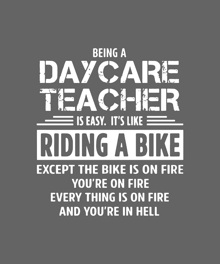 Beging A Daycrae Teacher Is Easy It Is Like Riding A Bike Except The ...