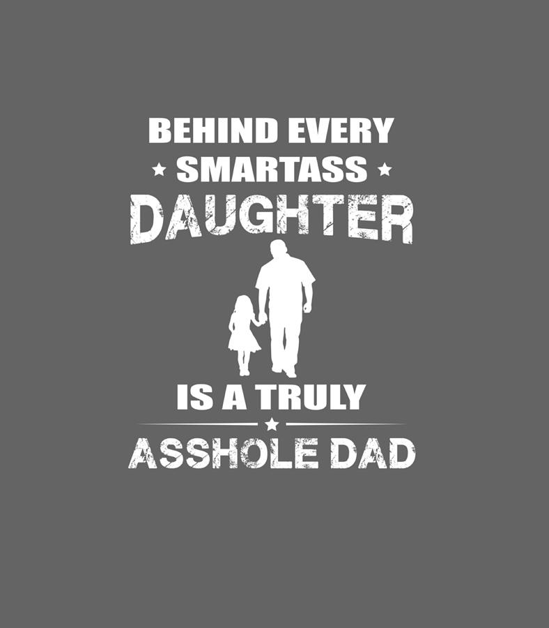Behind Every Smartass Daughter Is A Truly Dad Funny Daughter Digital Art By Talitn Brait Fine 4367