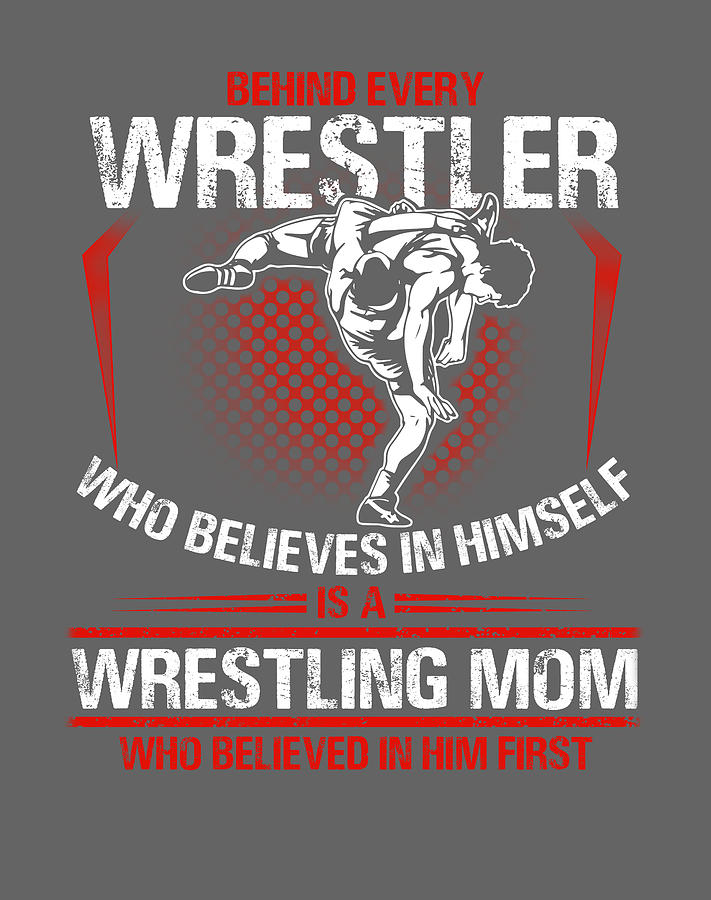 Behind Every Wresrler Who Believes In Himself Is A Wrestling Mom Sport ...