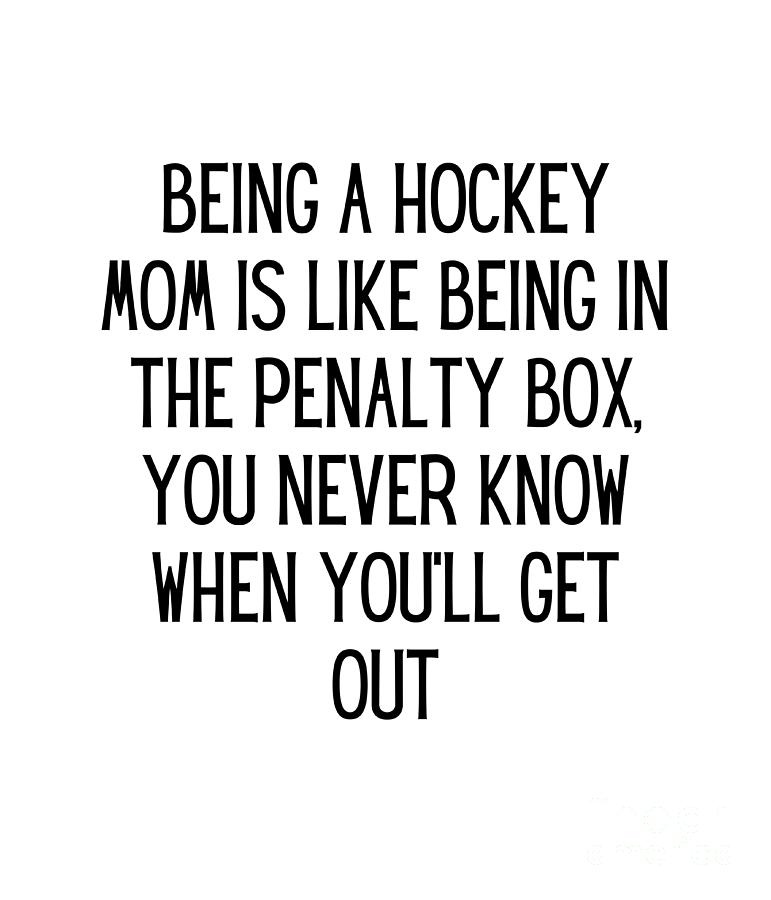 Being a hockey mom is like being in the penalty box, you never know ...