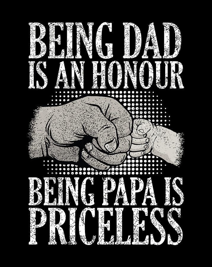 being dad is an honor being papa is priceless