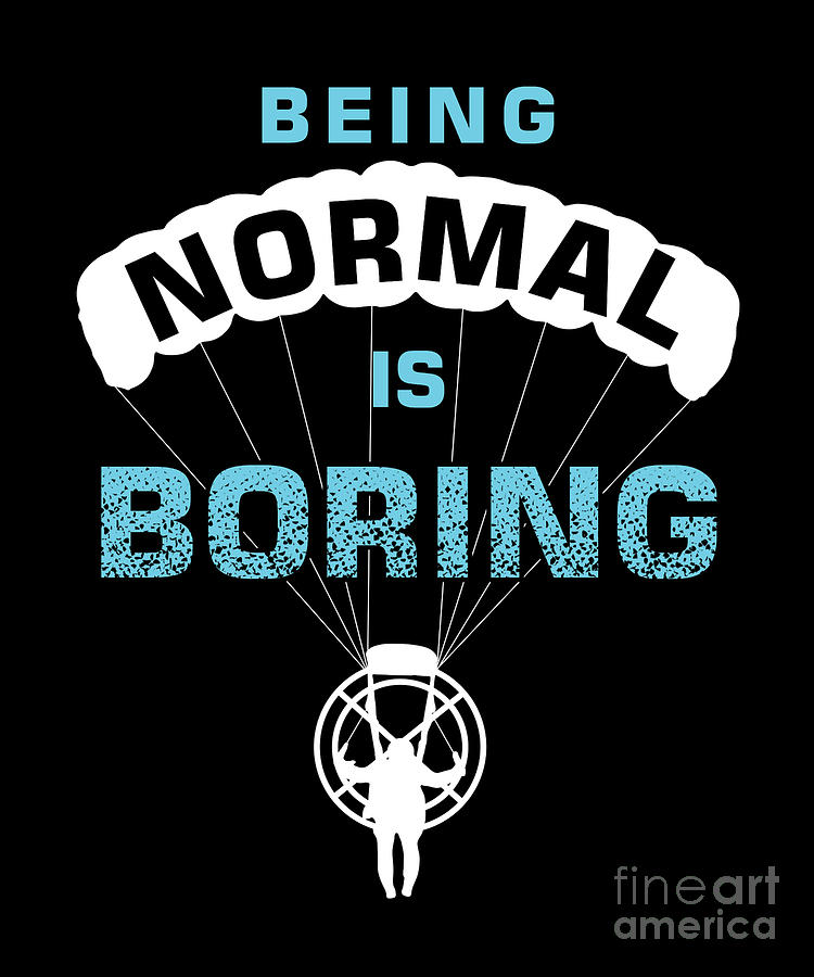 Paraglider Digital Art - Being Normal Is Boring Paramotor Paragliders Paragliding Extreme Sports Sky Diving Gift by Thomas Larch