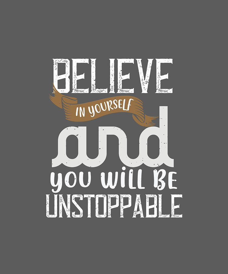 Believe In Yourself And You Will Be Unstoppable-01 Digital Art by Celestial Images