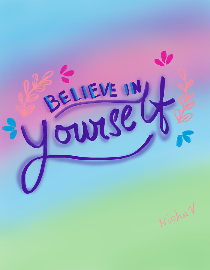 Believe In Yourself Digital Art by Nishma Creations | Fine Art America