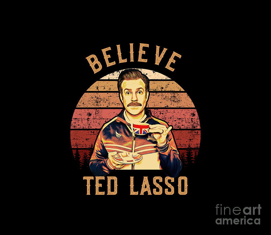 Believe Ted Lasso Digital Art By Jojosi Monetta - Fine Art America