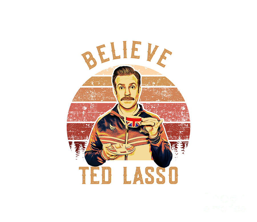 Believe Ted Lesso Digital Art by Susan A Walters - Fine Art America