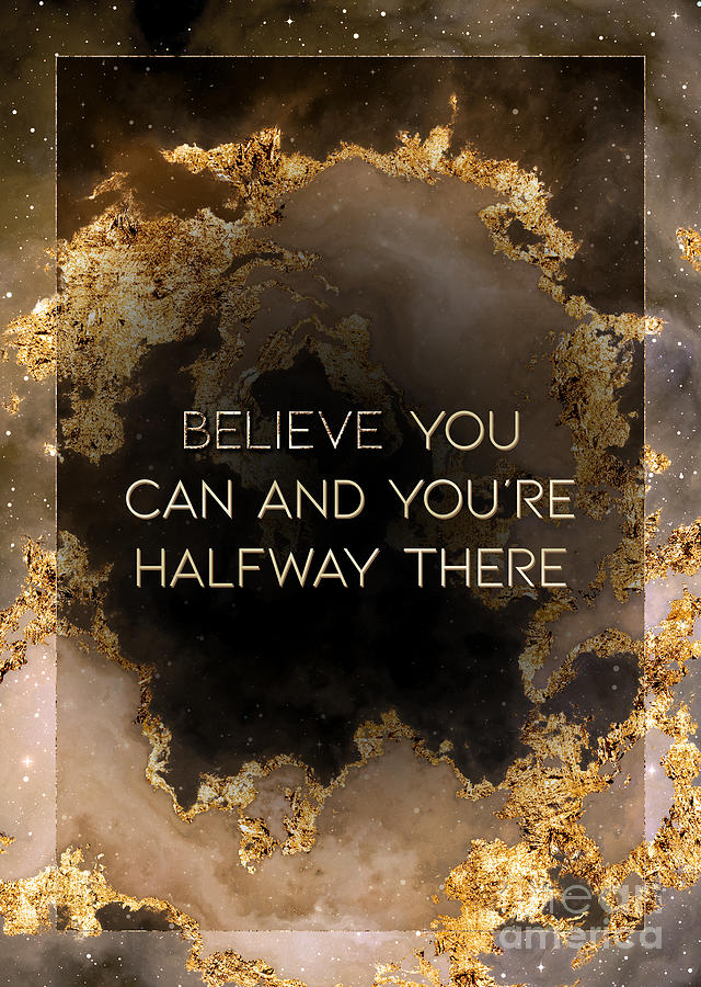 Believe You Can and Youre Halfway There Gold Motivational Art n.0032 Painting by Holy Rock Design