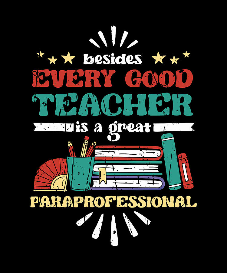 Besides every good teacher is a great paraprofessional ...