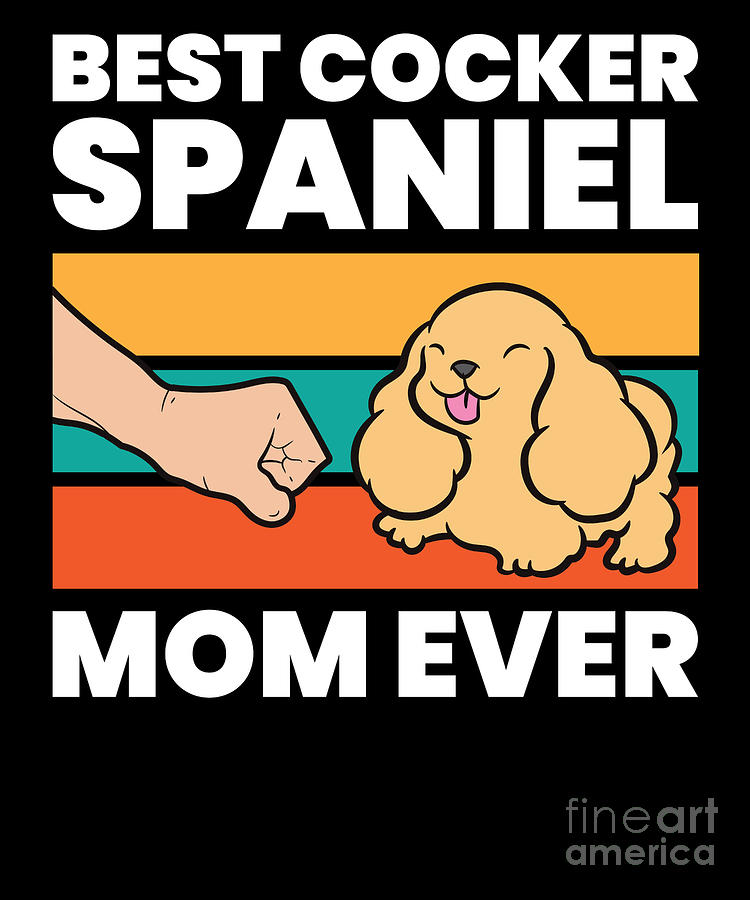 Best Cocker Spaniel Mom Ever Digital Art by EQ Designs | Pixels