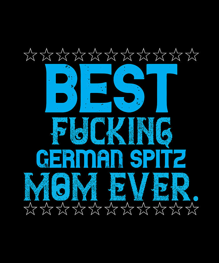 Best Fucking German Spitz Mom Ever Digital Art By The Primal Matriarch