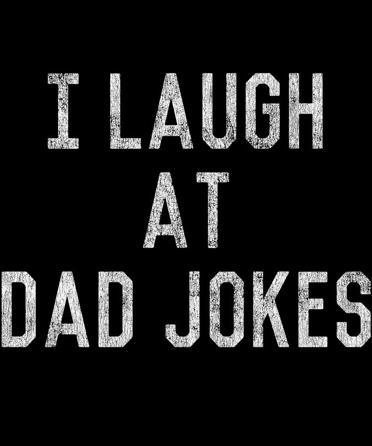 Best Gift for Dad I Laugh At Dad Jokes Digital Art by Flippin Sweet Gear