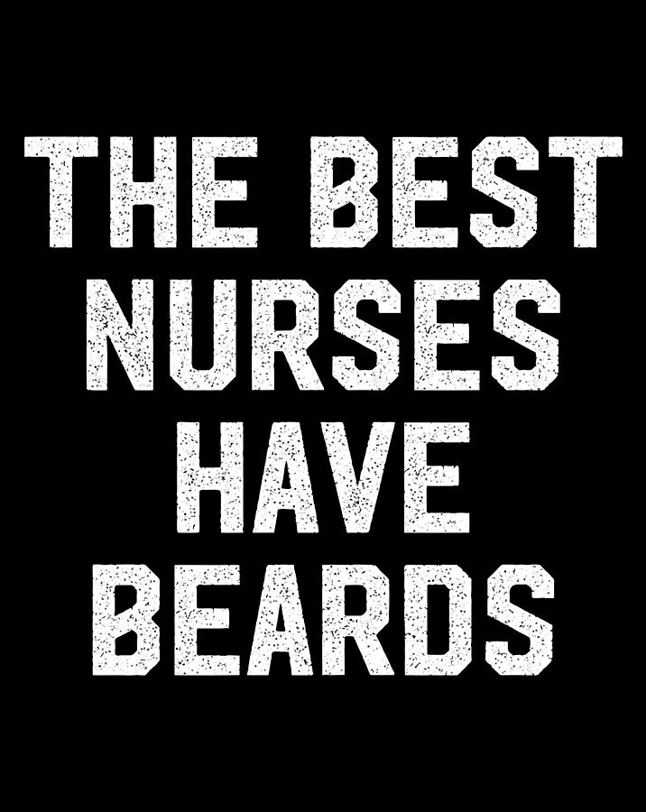 Best Nurses Have Beards Bearded Nurses Nursing Themed Gift Digital Art