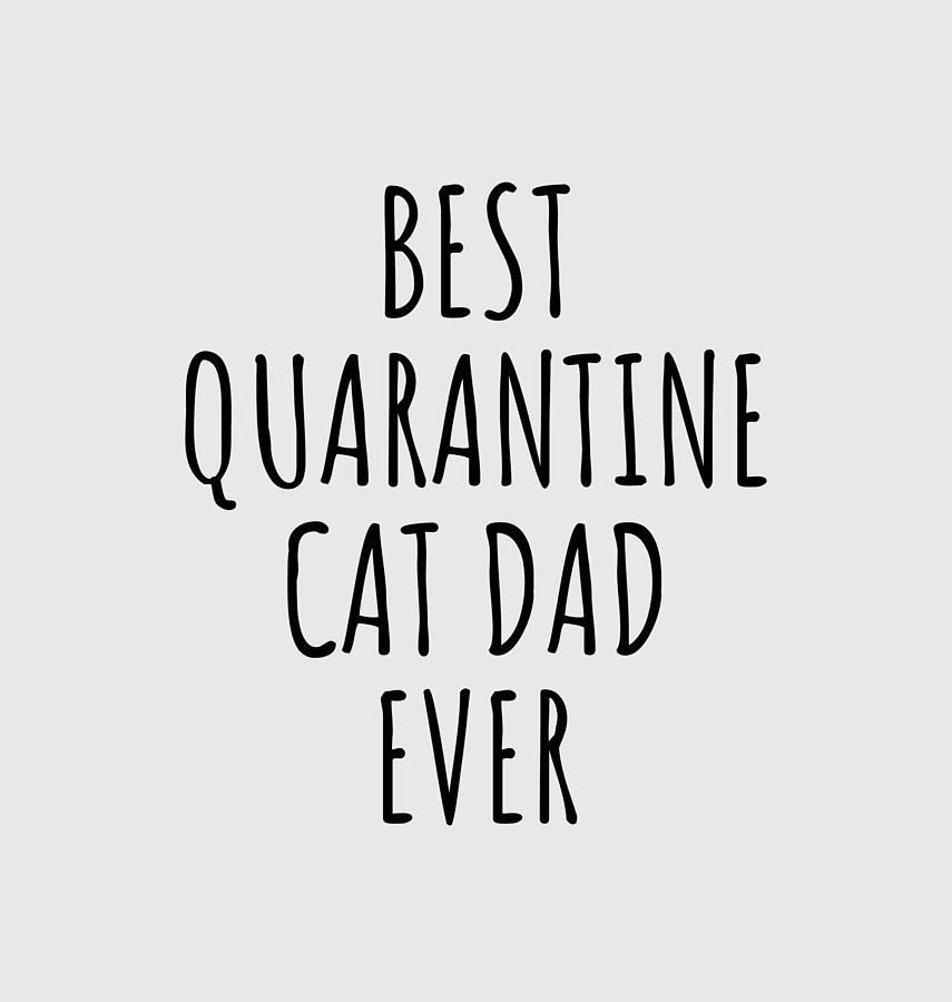 Coronavirus Digital Art - Best Quarantine Cat Dad Ever Funny Pandemic Quarantine Self Isolation Gift by Jeff Creation