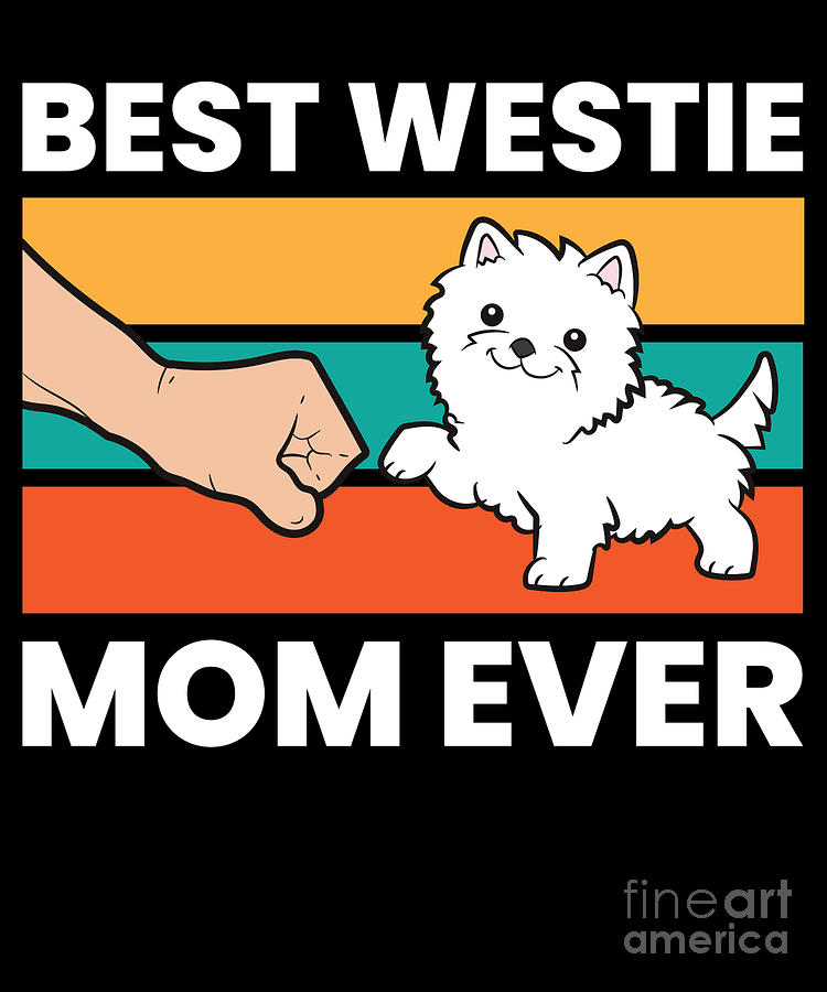 Best Westie Mom Ever Digital Art by EQ Designs - Pixels