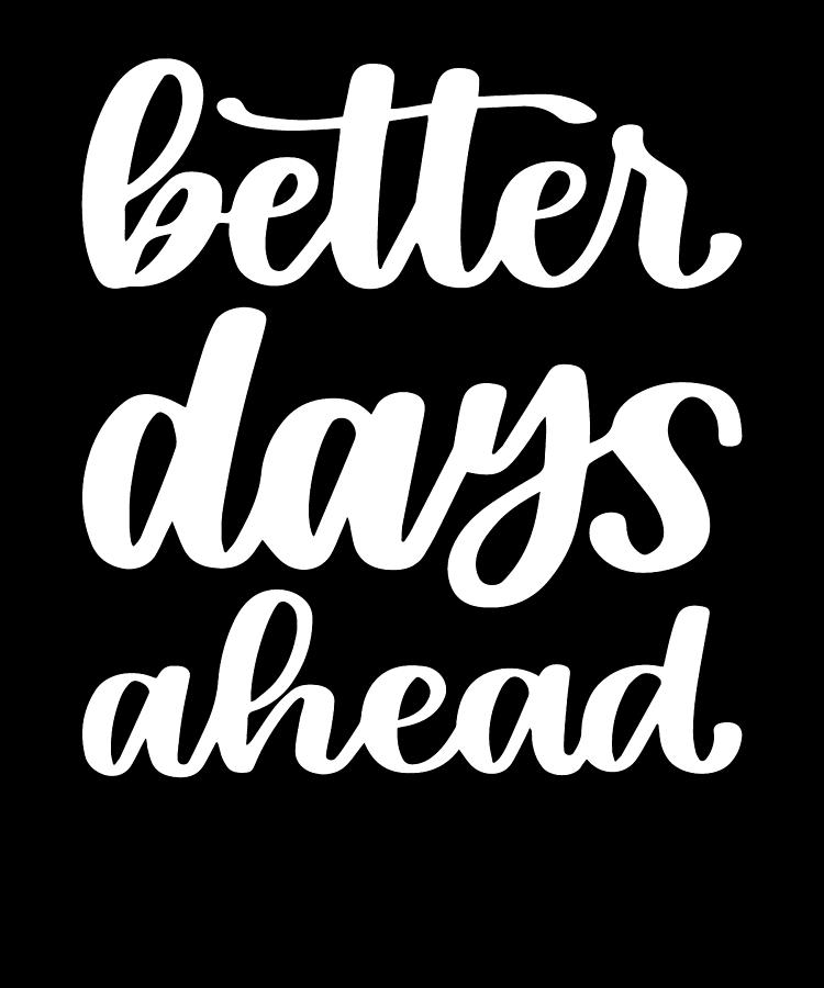 Better Days Ahead Better Days Will Come Motivation Digital Art by ...